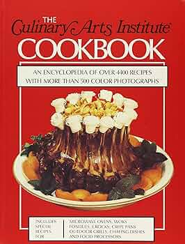 The Culinary Arts Institute Cookbook: An Encyclopedia of